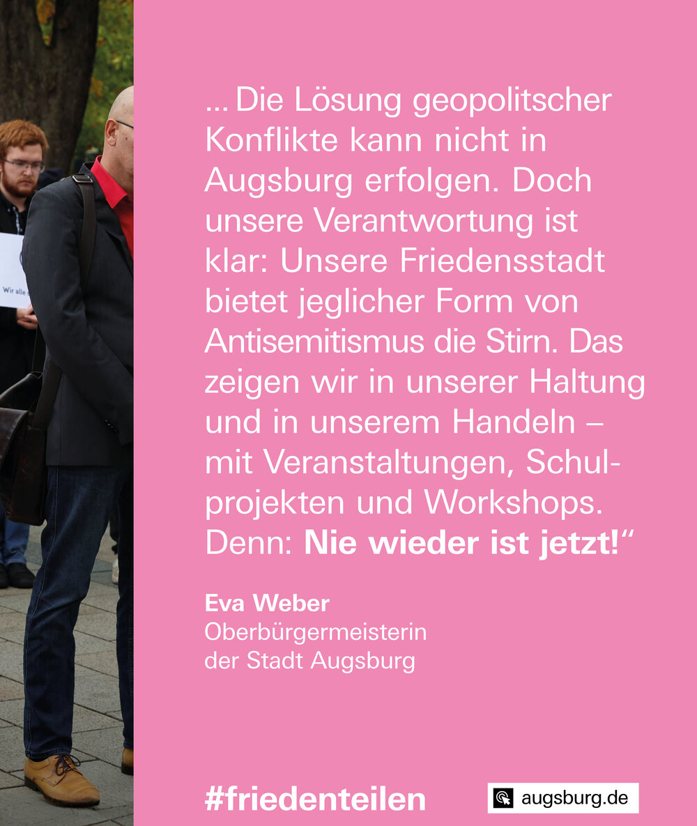 Eva Weber: Die Lösung geopolitischer Konflikte kann nicht in Augsburg erfolgen. Doch unsere Verantwortung ist klar: Unsere Friedensstadt bietet jeglicher Form von Antisemitismus die Stirn. Das zeigen wir in unserer Haltung und in unserem Handeln: mit Veranstaltungen, Schulprojekten und Workshops. Denn: Nie wieder ist jetzt!